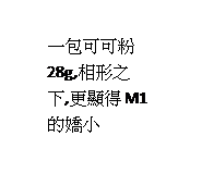 雲朵形圖說文字: 一包可可粉28g,相形之下,更顯得M1的嬌小